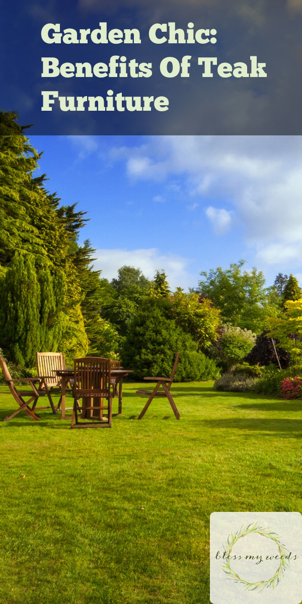 Garden Chic Benefits Of Teak Furniture Bless My Weeds